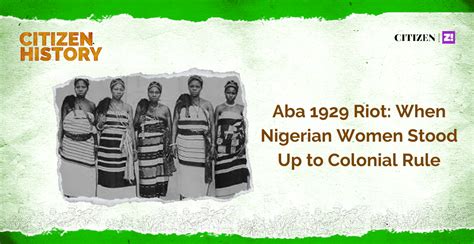 The Aba Women’s Riot; A Catalyst for Change and a Reminder of Colonial Injustices Faced by Igbo Women